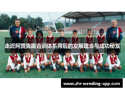 走近阿贾克斯青训体系背后的发展理念与成功秘笈 走近阿贾克斯青训体系背后的发展理念与成功秘笈
