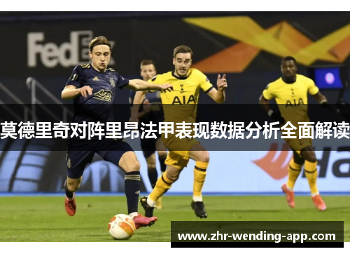 莫德里奇对阵里昂法甲表现数据分析全面解读 莫德里奇对阵里昂法甲表现数据分析全面解读