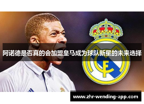 阿诺德是否真的会加盟皇马成为球队新星的未来选择 阿诺德是否真的会加盟皇马成为球队新星的未来选择