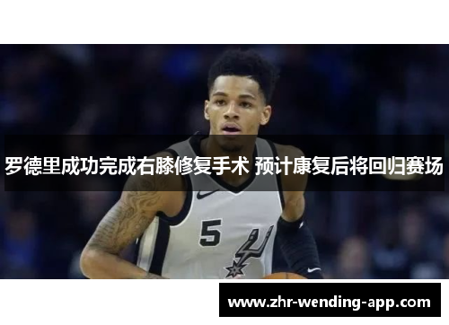 罗德里成功完成右膝修复手术 预计康复后将回归赛场