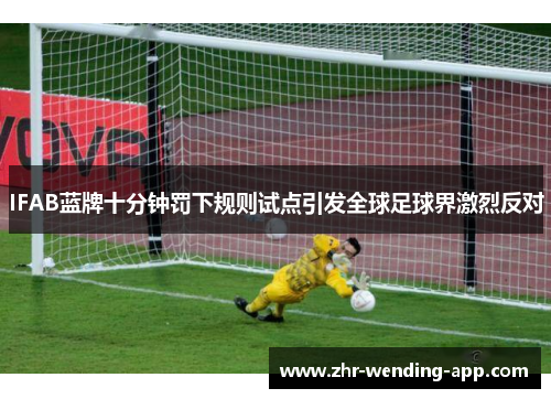 IFAB蓝牌十分钟罚下规则试点引发全球足球界激烈反对 IFAB蓝牌十分钟罚下规则试点引发全球足球界激烈反对