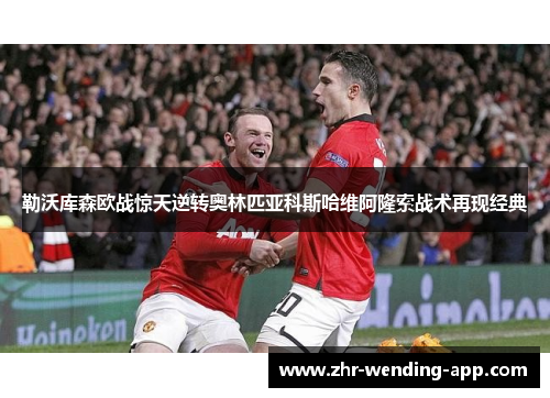 勒沃库森欧战惊天逆转奥林匹亚科斯哈维阿隆索战术再现经典