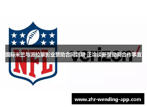 国际米兰与派拉蒙影业赞助合同到期 正洽谈新赞助商合作事宜 国际米兰与派拉蒙影业赞助合同到期 正洽谈新赞助商合作事宜