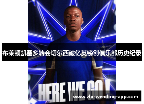 布莱顿凯塞多转会切尔西破亿英镑创俱乐部历史纪录